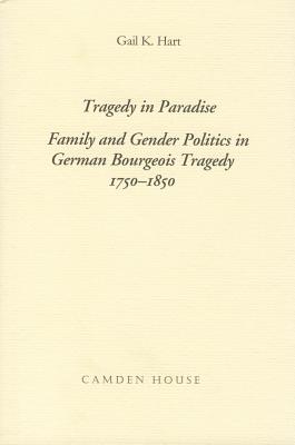 Tragedy in Paradise: Family and Gender Politics in German Bourgeois Tragedy, 1750-1850