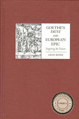 Goethe's Faust and European Epic: Forgetting the Future (Studies in German Literature Linguistics and Culture)