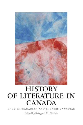 History of Literature in Canada: English-Canadian and French-Canadian (European Studies in North American Literature and Culture) [Hardcover] Nischik, Reingard M.