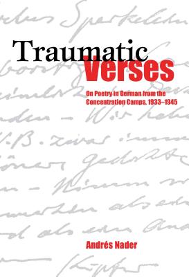 Traumatic Verses: On Poetry in German from the Concentration Camps, 1933-1945 (Studies in German Literature Linguistics and Culture) (Volume 13)