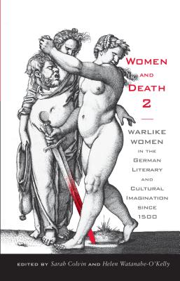 Women and Death 2: Warlike Women in the German Literary and Cultural Imagination since 1500 (Studies in German Literature Linguistics and Culture, 40)