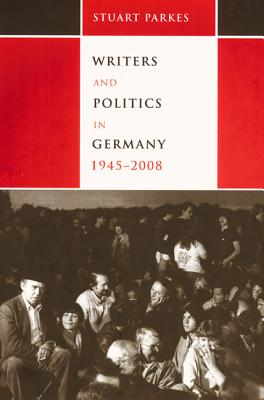Writers and Politics in Germany, 1945-2008 (Studies in German Literature Linguistics and Culture) (Volume 32)