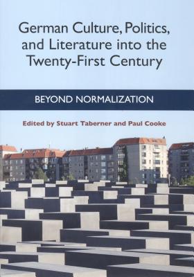 German Culture, Politics, and Literature into the Twenty-First Century: Beyond Normalization (Studies in German Literature Linguistics and Culture, 102)