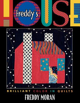 Freddy's House: Brilliant Color in Quilts