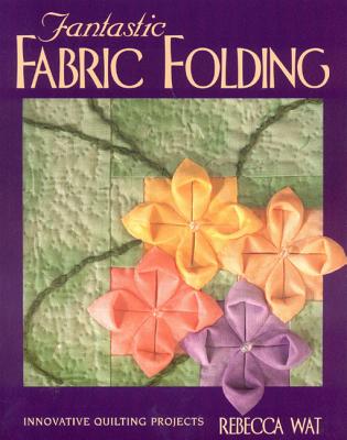Image for Fantastic Fabric Folding: Innovative Quilting Projects [Abridged] by Wat, Reb...