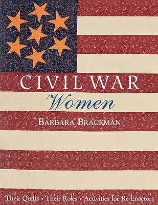 Image for Civil War Women: Their Quilts, Their Roles, Activities for Re-Enactors Civil War Women: Their Quilts, Their Roles, Activities for Re-Enactors