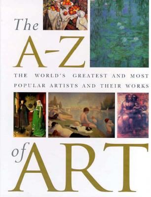Image for The A-Z of Art: The World's Greatest and Most Popular Artists and Their Works