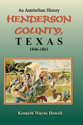 An Antebellum History Henderson County Texas, 1846-1861
