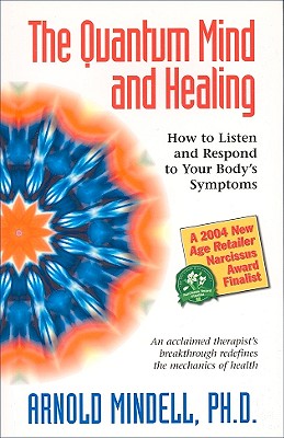 Quantum Mind and Healing: How to Listen and Respond to Your Body's Symptoms