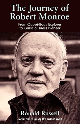 The Journey of Robert Monroe - From Out -of-Body Explorer Ro Consciousness Pioneer