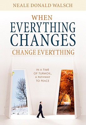 When Everything Changes, Change Everything: In a Time of Turmoil, a Pathway to Peace