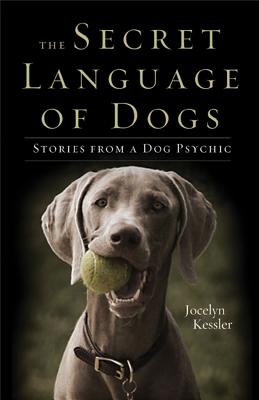 Image for The Secret Language of Dogs: Stories From a Dog Psychic The Secret Language of Dogs: Stories From a Dog Psychic