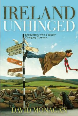 Image for Ireland Unhinged: Encounters With a Wildly Changing Country Ireland Unhinged: Encounters With a Wildly Changing Country