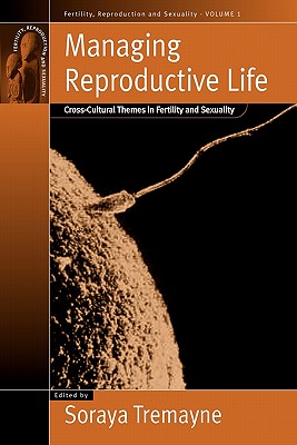 Managing Reproductive Life: Cross-Cultural Themes in Fertility and Sexuality (Fertility, Reproduction and Sexuality: Social and Cultural Perspectives, 1)
