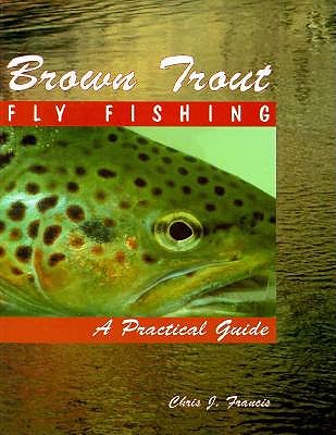 Brown Trout Fly Fishing; A Practical Guide