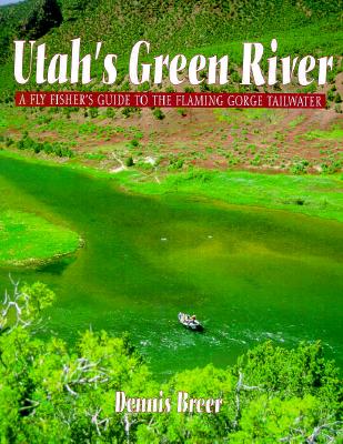 Utah's Green River: A Fly Fisher's Guide to the Flaming Gorge Tailwater
