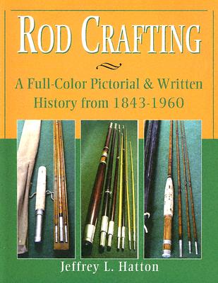 Image for Rod Crafting: A Full-Color Pictorial & Written History from 1843-1960 Rod Crafting: A Full-Color Pictorial & Written History from 1843-1960