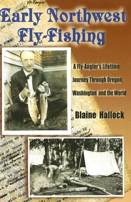 Early Northwest Fly-Fishing: A Fly-Angler's Lifetime Journey Through Oregon, Washington, And The World