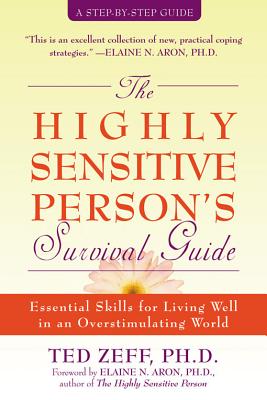 The Highly Sensitive Person's Survival Guide Essential Skills for Living Well in an Overstimulating World
