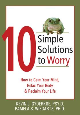 Image for 10 Simple Solutions to Worry: How to Calm Your Mind, Relax Your Body & Reclaim Your Life