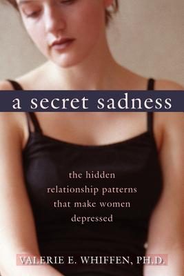 Image for A Secret Sadness: The Hidden Relationship Patterns That Make Women Depressed A Secret Sadness: The Hidden Relationship Patterns That Make Women Depressed