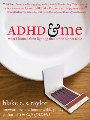 ADHD and Me : What I Learned from Lighting Fires at the Dinner Table