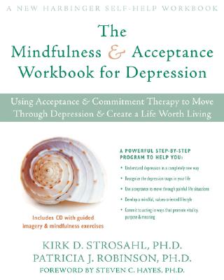 The Mindfulness and Acceptance Workbook for Depression Using Acceptance and Commitment Therapy to Move Through Depression and Create a Life Worth Living