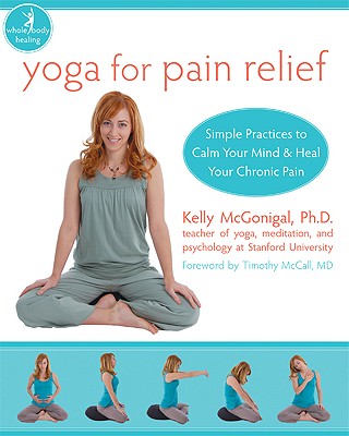 Yoga for Pain Relief: Simple Practices to Calm Your Mind and Heal Your Chronic Pain (The New Harbinger Whole-Body Healing Series)
