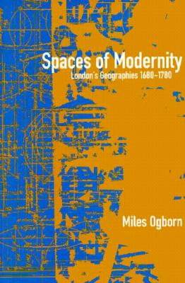 Spaces of Modernity: London's Geographies 1680-1780 (Mappings: Society/Theory/Space)