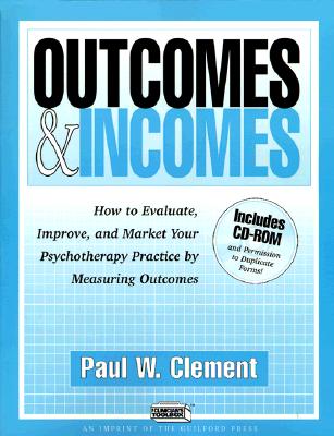 Outcomes and Incomes: How to Evaluate, Improve, and Market Your Psychotherapy Practice by Measuring Outcomes