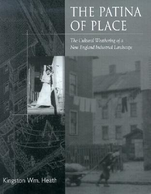 Image for The Patina of Place: The Cultural Weathering of a New England Industrial Landscape