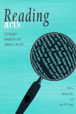 Reading Acts: U.S. Readers' Interactions With Literature, 1800-1950