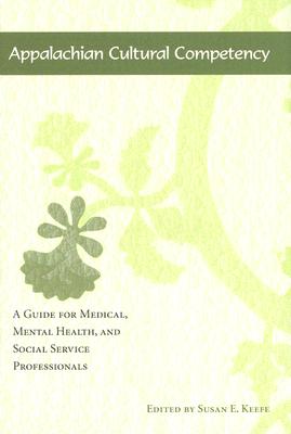 Image for Appalachian Cultural Competency: A Guide for Medical, Mental Health, and Social Service Professionals