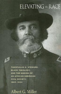 Image for Elevating the Race: Theophilus G. Steward, Black Theology, And the Making of an African American Civil Society, 1865-1924