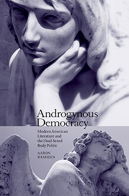 Androgynous Democracy: Modern American Literature and the Dual-Sexed Body Politic