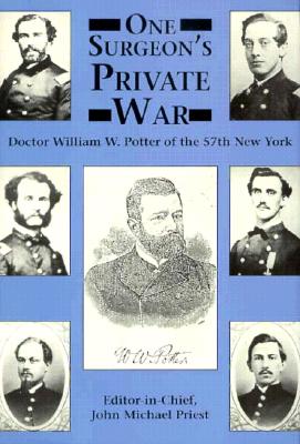 One Surgeon's Private War: Doctor William W. Potter of the 57th New York.