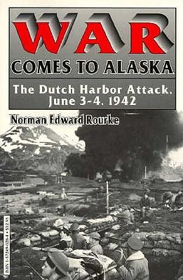 WAR COMES TO ALASKA: THE DUTCH HARBOR ATTACK, JUNE 3-4, 1942
