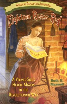 Eighteen Roses Red: A Young Girl's Heroic Mission in the Revolutionary War (American Revolution Adventures)