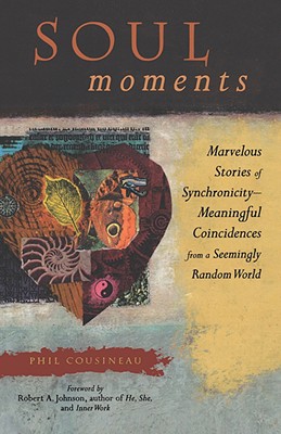 Soul Moments: Marvelous Stories Of Synchronicity--Meaningful Coincidences From A Seemingly Random World