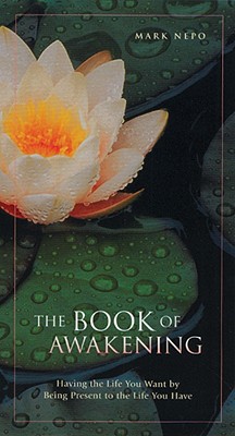 BOOK OF AWAKENING, THE : HAVING THE LIFE YOU WANT BY BEING PRESENT TO THE LIFE YOU HAVE