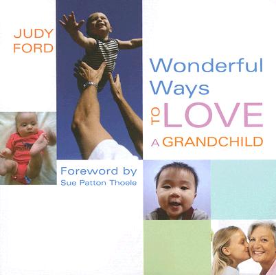 Wonderful Ways to Love a Grandchild (Wonderful Ways Series)