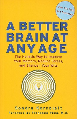 Better Brain at Any Age: The Holistic Way to Improve Your Memory, Reduce Stress, and Sharpen Your Wits (For Readers of Change Your Brain, Change Your Life and Unlimited Memory)