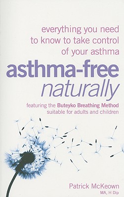 Asthma-Free Naturally: Everything You Need to Know to Take Control of Your Asthma - Featuring the Buteyko Breathing Method Suitable for Adults and Children