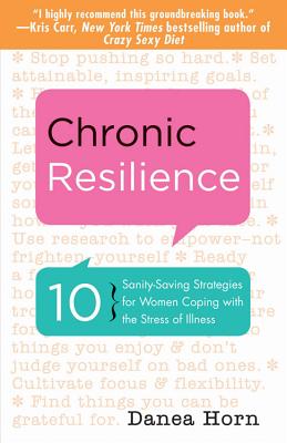 Chronic Resilience: 10 Sanity-Saving Strategies for Women Coping with the Stress of Illness (for Readers of the Body Keeps the Score or Taming Chronic