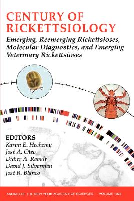 Century of Rickettsiology: Emerging, Reemerging Rickettsioses, Molecular Diagnostics, and Emerging Veterinary Rickettsioses [Annals of the New York Academy of Sciences, Volume 1078]