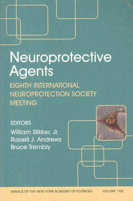 Neuroprotective Agents: Eighth International Neuroprotection Society Meeting [Annals of the New York Academy of Sciences, Volume 1122]