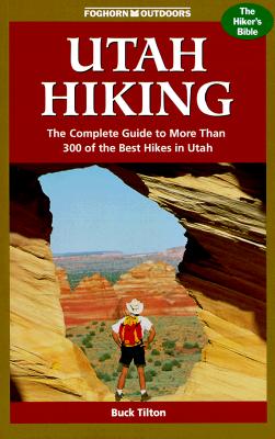 Foghorn Outdoors Utah Hiking: The Complete Guide to More Than 300 of the Best Hikes in the Beehive State (Foghorn Outdoors: Utah Hiking)
