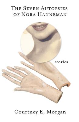 The Seven Autopsies of Nora Hanneman: Stories