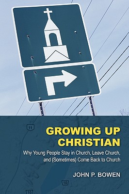 Image for Growing Up Christian: Why Young People Stay in Church, Leave Church, and (Sometimes) Come Back to Church