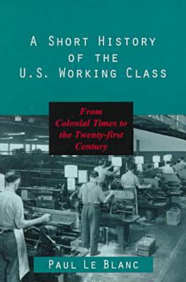 A Short History of the U.S. Working Class: From Colonial Times to the Twenty-First Century